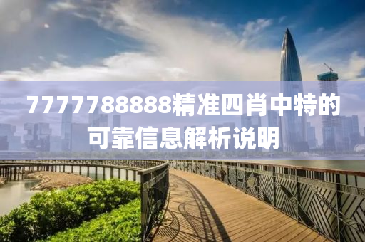 7777788888精(jing)準四(si)肖中(zhong)特的(de)可靠信(xin)息解(jie)析説明(ming)