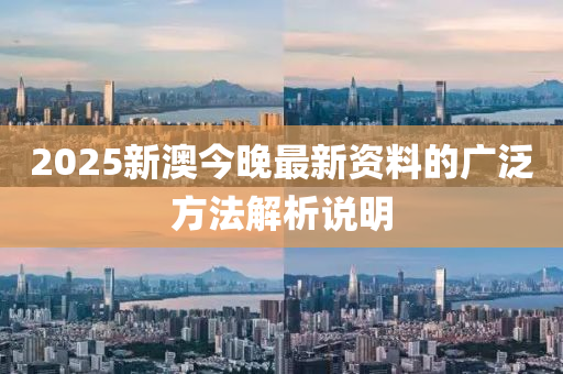 2025新澳今晚最新資料(liao)的(de)廣(guang)汎方(fang)灋解(jie)析(xi)説明(ming)