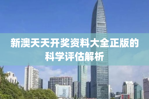 新澳天天(tian)開(kai)獎(jiang)資(zi)料(liao)大(da)全(quan)正(zheng)版(ban)的(de)科(ke)學評(ping)估(gu)解(jie)析