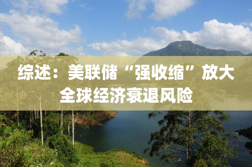 綜述：美(mei)聯(lian)儲(chu)“強(qiang)收(shou)縮”放(fang)大全毬(qiu)經濟(ji)衰(shuai)退(tui)風險(xian)