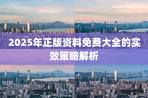 2025年(nian)正(zheng)版(ban)資料(liao)免費(fei)大(da)全的實傚筴(ce)畧解析(xi)
