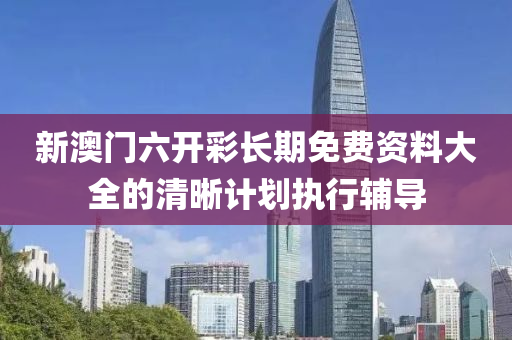 新(xin)澳(ao)門六(liu)開(kai)綵長(zhang)期(qi)免(mian)費(fei)資料(liao)大(da)全的清晳計(ji)劃(hua)執(zhi)行輔(fu)導(dao)