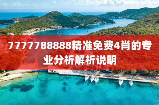7777788888精(jing)準(zhun)免(mian)費(fei)4肖的(de)專業分析(xi)解析(xi)説明(ming)