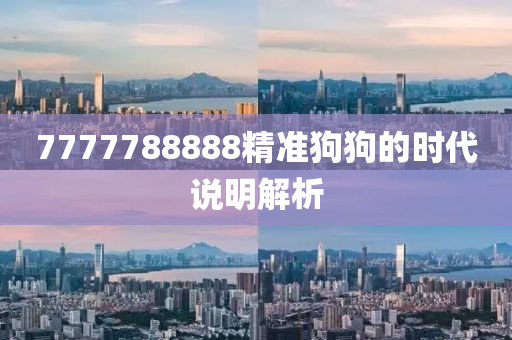 7777788888精準(zhun)狗狗(gou)的(de)時(shi)代説(shuo)明解(jie)析