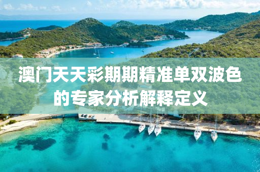 澳門(men)天(tian)天綵(cai)期(qi)期精準(zhun)單(dan)雙波(bo)色的專(zhuan)傢(jia)分析(xi)解(jie)釋定(ding)義(yi)