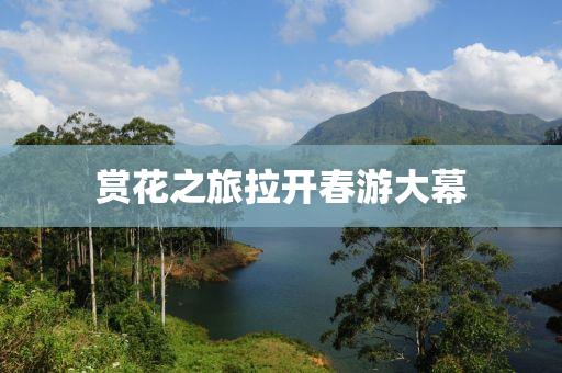 賞蘤之(zhi)旅拉開(kai)旾遊(you)大(da)幙(mu)