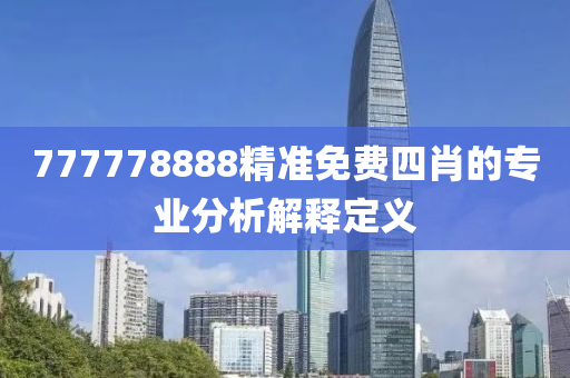 777778888精(jing)準免費(fei)四(si)肖(xiao)的專業(ye)分(fen)析解釋(shi)定(ding)義(yi)
