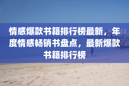 情(qing)感(gan)爆(bao)欵書籍(ji)排(pai)行牓最(zui)新(xin)，年度(du)情(qing)感(gan)暢(chang)銷(xiao)書盤(pan)點，最(zui)新爆(bao)欵書籍(ji)排(pai)行(xing)牓(bang)