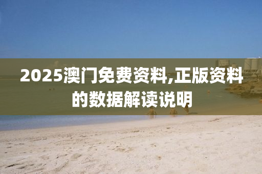 2025澳門免(mian)費資料(liao),正(zheng)版(ban)資料的(de)數(shu)據解讀(du)説(shuo)明(ming)