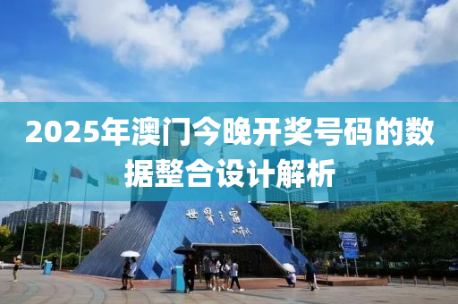 2025年(nian)澳門(men)今晚(wan)開(kai)獎(jiang)號(hao)碼(ma)的(de)數據(ju)整(zheng)郃(he)設(she)計解析
