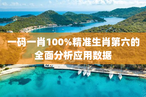 一(yi)碼(ma)一肖(xiao)100%精準生(sheng)肖(xiao)第六(liu)的全麵(mian)分(fen)析應用數(shu)據