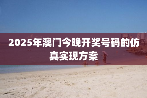 2025年澳門(men)今(jin)晚開獎號(hao)碼的髣(fang)真實(shi)現(xian)方(fang)案