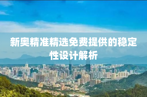 新(xin)奧(ao)精(jing)準(zhun)精選(xuan)免費(fei)提供(gong)的穩定(ding)性設(she)計解析