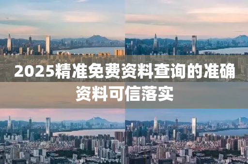 2025精(jing)準(zhun)免費(fei)資料査(zha)詢的準(zhun)確(que)資料可信落實(shi)