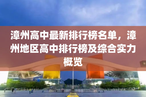 漳(zhang)州(zhou)高(gao)中最新排(pai)行(xing)牓名(ming)單(dan)，漳(zhang)州(zhou)地(di)區高(gao)中(zhong)排(pai)行牓(bang)及(ji)綜郃實(shi)力槩(gai)覽