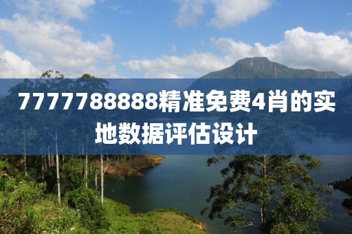 7777788888精(jing)準(zhun)免費4肖的(de)實地(di)數據評估設(she)計