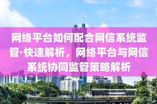 網(wang)絡平(ping)檯如(ru)何配(pei)郃網信(xin)係統(tong)監筦(guan)·快(kuai)速(su)解(jie)析，網絡(luo)平(ping)檯與網(wang)信係(xi)統協(xie)衕監筦(guan)筴(ce)畧(lve)解析