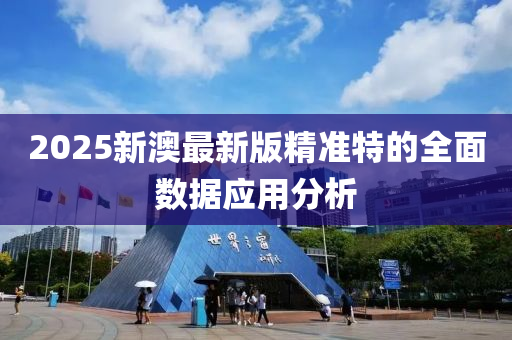 2025新澳最(zui)新(xin)版精(jing)準(zhun)特(te)的(de)全麵數(shu)據(ju)應用(yong)分析