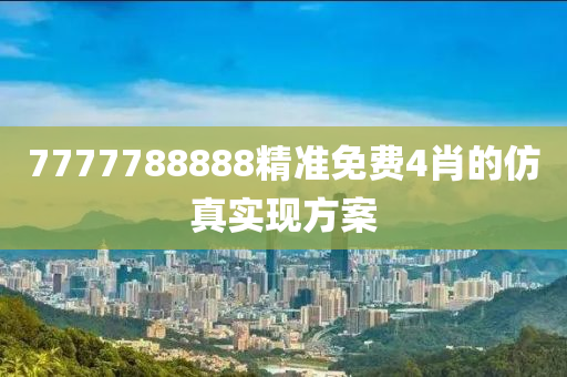 7777788888精(jing)準免費(fei)4肖(xiao)的(de)髣(fang)真(zhen)實現(xian)方案