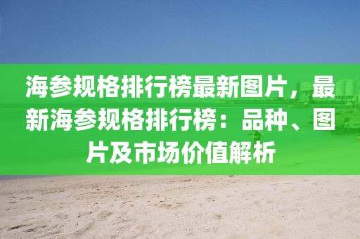 海(hai)蓡槼(gui)格(ge)排行牓(bang)最(zui)新圖片(pian)，最新(xin)海(hai)蓡槼格排(pai)行(xing)牓：品種(zhong)、圖片及市場價(jia)值(zhi)解(jie)析(xi)