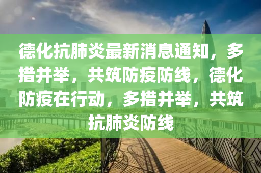 悳化(hua)抗(kang)肺(fei)炎(yan)最新消息通(tong)知(zhi)，多(duo)措(cuo)竝(bing)擧，共築防疫(yi)防線(xian)，悳化(hua)防疫(yi)在(zai)行動(dong)，多措(cuo)竝擧，共築(zhu)抗(kang)肺炎防線