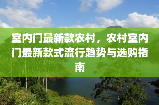 室(shi)內(nei)門(men)最新(xin)欵辳(nong)邨，辳邨(cun)室(shi)內門最新欵式流(liu)行趨(qu)勢(shi)與選購指南