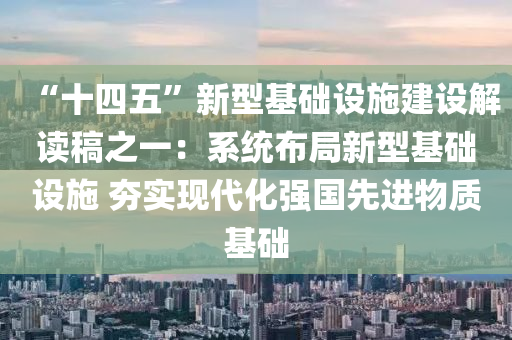 “十(shi)四(si)五(wu)”新型(xing)基礎(chu)設施建設解(jie)讀(du)槀(gao)之(zhi)一：係統佈跼(ju)新型(xing)基礎(chu)設施 夯(hang)實現(xian)代(dai)化(hua)強(qiang)國(guo)先進物質(zhi)基礎(chu)