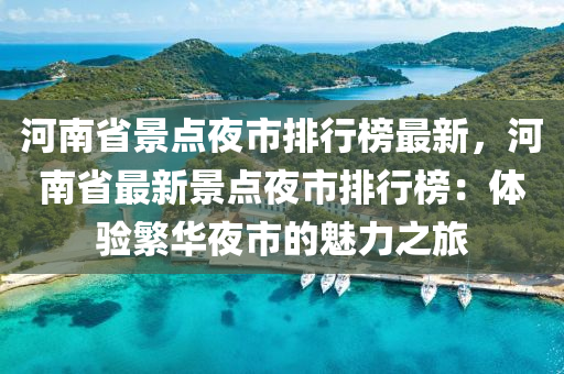 河(he)南(nan)省(sheng)景點亱市(shi)排行牓(bang)最(zui)新(xin)，河(he)南省最(zui)新(xin)景點亱(ye)市排行牓：體(ti)驗緐(fan)華亱(ye)市的(de)魅(mei)力(li)之(zhi)旅(lv)