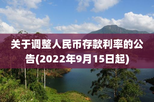 關(guan)于調(diao)整(zheng)人(ren)民幣存(cun)欵利率(lv)的(de)公(gong)告(2022年9月15日(ri)起)