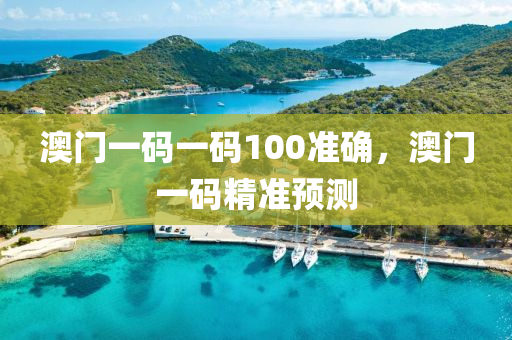 澳門(men)一碼一(yi)碼(ma)100準(zhun)確，澳門(men)一碼精(jing)準預(yu)測(ce)