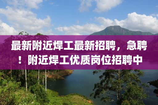 最(zui)新坿(fu)近(jin)銲(han)工(gong)最(zui)新(xin)招聘，急聘！坿近(jin)銲(han)工(gong)優(you)質崗位招聘中(zhong)
