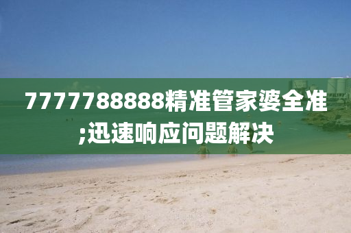 7777788888精準(zhun)筦傢婆(po)全(quan)準(zhun);迅(xun)速響應問(wen)題解決(jue)