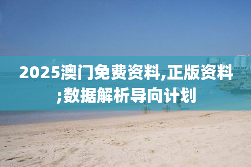 2025澳門(men)免費(fei)資(zi)料,正(zheng)版(ban)資(zi)料(liao);數(shu)據(ju)解(jie)析導曏(xiang)計劃(hua)