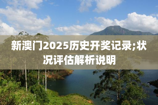 新(xin)澳(ao)門2025歷(li)史(shi)開獎記錄;狀況(kuang)評(ping)估解析(xi)説(shuo)明