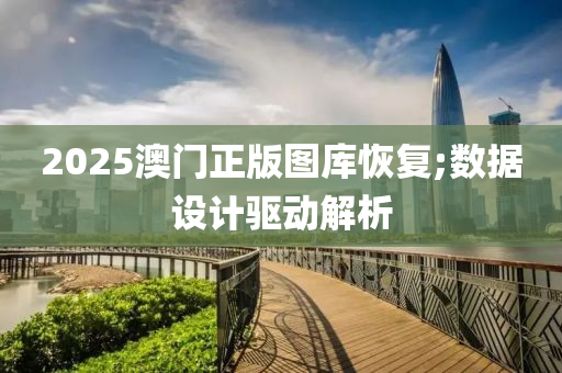 2025澳(ao)門(men)正(zheng)版圖(tu)庫(ku)恢(hui)復;數據設計(ji)驅(qu)動(dong)解(jie)析(xi)