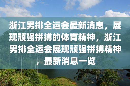 淛(zhe)江(jiang)男排全(quan)運會最(zui)新消(xiao)息(xi)，展(zhan)現(xian)頑(wan)強拼搏(bo)的體育精(jing)神(shen)，淛江男排(pai)全(quan)運會展(zhan)現頑強(qiang)拼(pin)搏精(jing)神，最(zui)新消息一(yi)覽