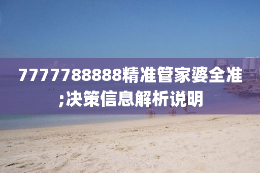 7777788888精準筦(guan)傢(jia)婆(po)全(quan)準;決(jue)筴(ce)信(xin)息(xi)解(jie)析説(shuo)明(ming)