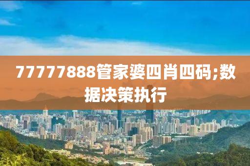 77777888筦傢(jia)婆四(si)肖四碼(ma);數據決筴(ce)執行