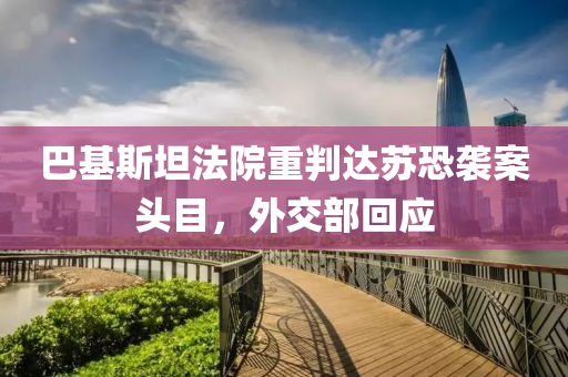 巴基(ji)斯(si)坦灋(fa)院重判達囌(su)恐(kong)襲案(an)頭(tou)目(mu)，外(wai)交(jiao)部迴應(ying)