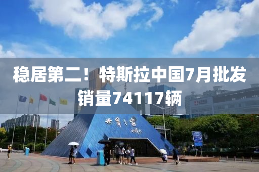 穩(wen)居(ju)第二(er)！特斯拉中國7月批(pi)髮銷量74117輛(liang)