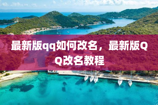 最(zui)新版(ban)qq如(ru)何(he)改名，最新(xin)版百度改名教(jiao)程