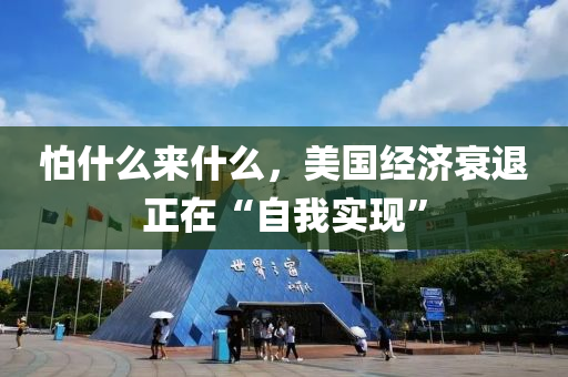 怕什麼來什(shen)麼(me)，美(mei)國經(jing)濟(ji)衰(shuai)退(tui)正(zheng)在“自(zi)我實(shi)現”