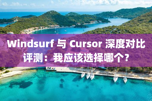 Windsurf 與 Cursor 深度對(dui)比評測(ce)：我(wo)應該選擇(ze)哪(na)箇？