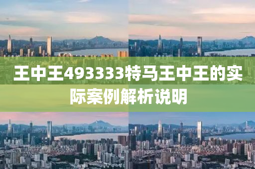 王(wang)中王493333特馬(ma)王中(zhong)王的實際(ji)案(an)例解析説明(ming)