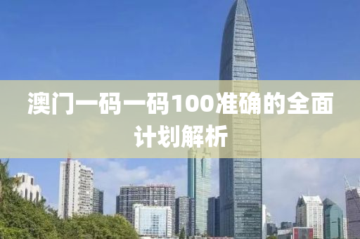 澳(ao)門(men)一碼(ma)一碼100準確(que)的(de)全(quan)麵計劃解(jie)析(xi)