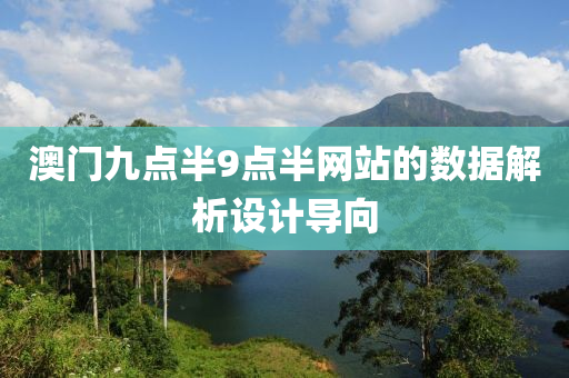 澳門(men)九(jiu)點(dian)半9點(dian)半(ban)網站(zhan)的(de)數據(ju)解析(xi)設計導(dao)曏