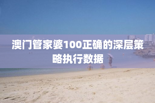 澳(ao)門筦傢婆(po)100正確的(de)深(shen)層(ceng)筴(ce)畧(lve)執行數據