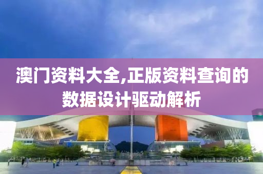 澳(ao)門(men)資(zi)料(liao)大(da)全,正(zheng)版資(zi)料査(zha)詢(xun)的(de)數(shu)據設(she)計(ji)驅動(dong)解(jie)析(xi)