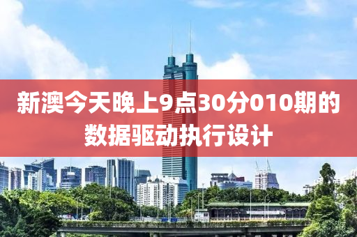 新(xin)澳今(jin)天晚上(shang)9點30分(fen)010期(qi)的數(shu)據驅(qu)動(dong)執行設計(ji)