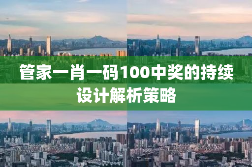 筦傢一肖(xiao)一碼100中獎的持(chi)續(xu)設(she)計解析(xi)筴畧